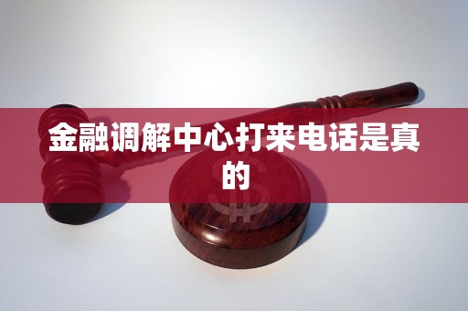 金融调解中心来电真伪辨析 是否代表正规金融机构委托流程？